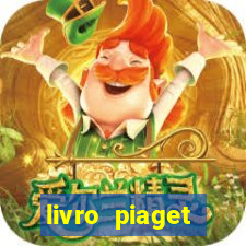 livro piaget desenvolvimento infantil pdf